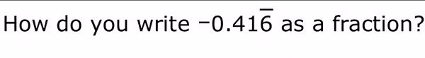 How do you write -0.overline{416} as a fraction?